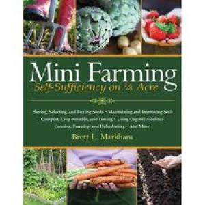 Mini Farming Self Sufficiency on 1/4 Acre  - Brett L Markham